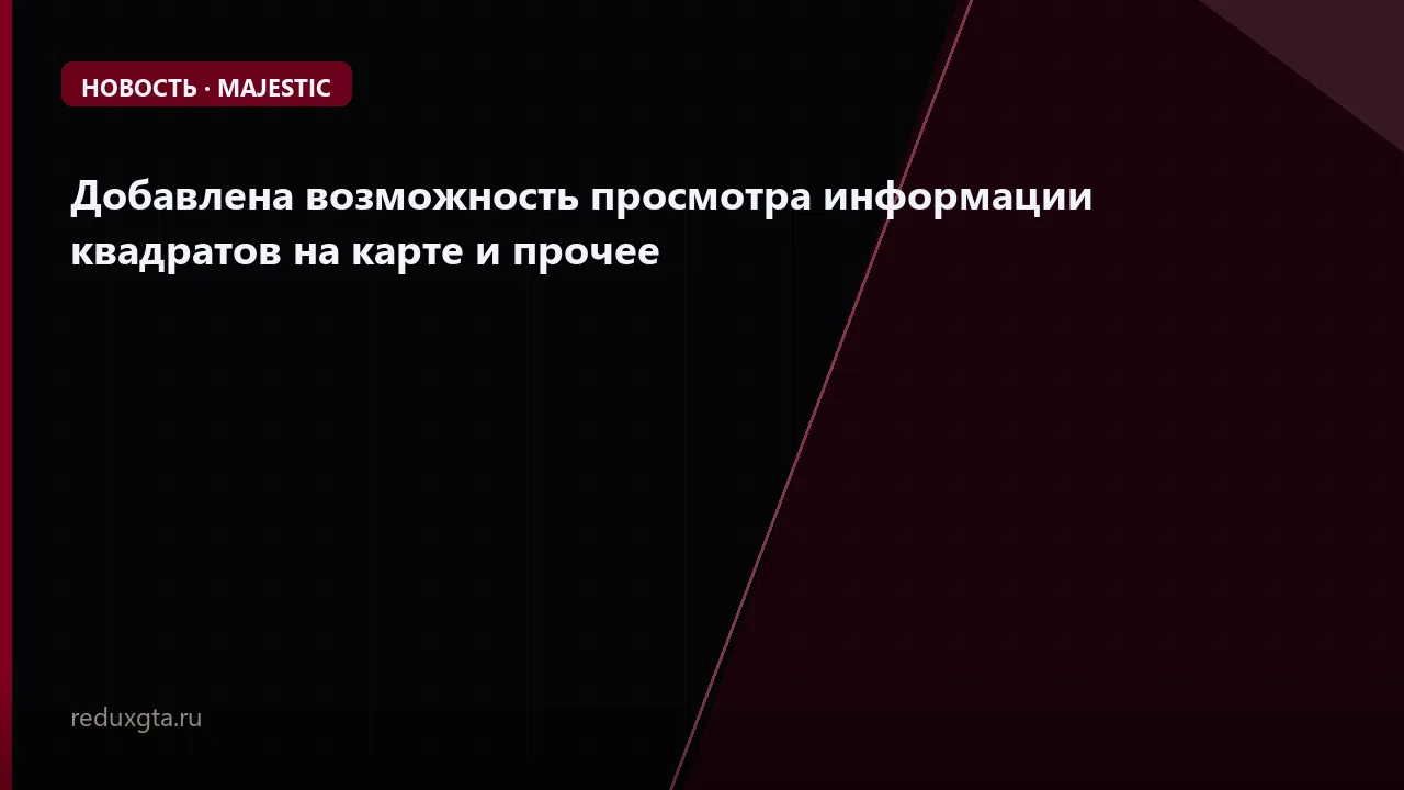 🔍 Добавлена возможность просмотра информации квадратов на карте и прочее