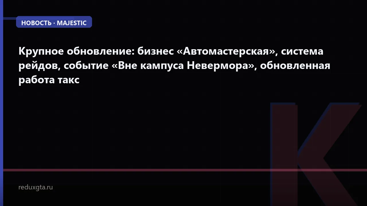 😏 Крупное обновление: бизнес «Автомастерская», система рейдов, событие «Вне кампуса Невермора», обновленная работа такс